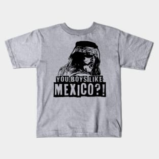 YOU BOYS LIKE MEXICO?! Kids T-Shirt